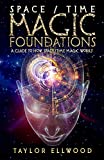 Space/Time Magic Foundations: A Guide to How Space/Time Magic Works (How Space Time Magic Works Book 1)