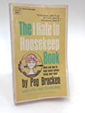 The I Hate to Housekeep Book - When and How to Keep House Without Losing Your Mind