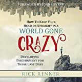 How to Keep Your Head on Straight in a World Gone Crazy: Developing Discernment for These Last Days