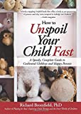 How to Unspoil Your Child Fast: Stop the Tantrums, Meltdowns, and Whining with Positive Discipline and Boundary-Setting