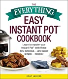 The Everything Easy Instant Pot Cookbook: Learn to Master Your Instant Pot with These 300 Delicious--and Super Simple--Recipes!