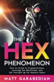 The HEX Phenomenon: How to Invest in Cryptocurrency, Leverage the Blockchain, and Set Yourself Up for Massive Gains