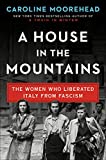 A House in the Mountains: The Women Who Liberated Italy from Fascism (The Resistance Quartet Book 4)