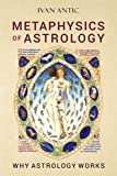 Metaphysics of Astrology: Why Astrology Works (Existence - Consciousness - Bliss)
