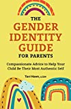 The Gender Identity Guide for Parents: Compassionate Advice to Help Your Child Be Their Most Authentic Self