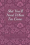 End of Life Planning Workbook : Shit You'll Need When I'm Gone: Makes Sure All Your Important Information in One Easy-to-Find Place