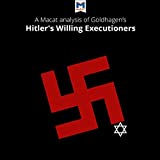 A Macat Analysis of Daniel Jonah Goldhagen's Hitler's Willing Executioners