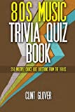 80s Music Trivia Quiz Book: 350 Multiple Choice Quiz Questions from the 1980s (Music Trivia Quiz Book - 1980s Music Trivia)