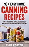 99+ Easy Home Canning Recipes: How to Preserve Your Harvest, Live Greener, Eat Healthier, Feed Your Family & Prepare for Hard Times