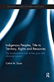 Indigenous Peoples, Title to Territory, Rights and Resources: The Transformative Role of Free Prior and Informed Consent (Routledge Research in Human Rights Law)