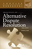 Principles of Alternative Dispute Resolution (Concise Hornbook Series)