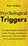 Psychological Triggers: Human Nature, Irrationality, and Why We Do What We Do. The Hidden Influences Behind Our Actions, Thoughts, and Behaviors.