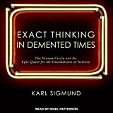 Exact Thinking in Demented Times: The Vienna Circle and the Epic Quest for the Foundations of Science