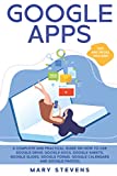 Google Apps: G Suite. A Complete and Practical Guide on How to Use Google Drive, Google Docs, Google Sheets, Google Slides, Google Forms, Google Calendars and Google Photos. Tips and Tricks Included