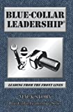 Blue-Collar Leadership: Leading from the Front Lines (Blue-Collar Leadership Series)