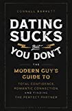 Dating Sucks, but You Don't: The Modern Guy's Guide to Total Confidence, Romantic Connection, and Finding the Perfect Partner