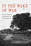 In the Wake of War: Military Occupation, Emancipation, and Civil War America (Conflicting Worlds: New Dimensions of the American Civil War)