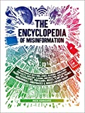 The Encyclopedia of Misinformation: A Compendium of Imitations, Spoofs, Delusions, Simulations, Counterfeits, Impostors, Illusions, Confabulations, Skullduggery, ... ... Conspiracies & Miscellaneous Fakery