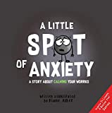 A Little SPOT of Anxiety: A Story About Calming Your Worries (Inspire to Create A Better You!)