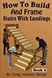 How To Build And Frame Stairs With Landings (How To Build Stairs)