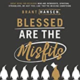 Blessed Are the Misfits: Great News for Believers Who Are Introverts, Spiritual Strugglers, or Just Feel Like They're Missing Something