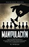 Manipulacin: Psicologa oscura - Cmo analizar a las personas e influenciarlas para que hagan lo que quieras usando la PNL y la persuasin subliminal (Spanish Edition)