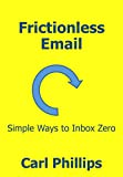 Frictionless Email: Simple Ways to Inbox Zero (The Frictionless Series Book 1)