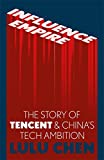 Influence Empire: Inside the Story of Tencent and Chinas Tech Ambition