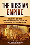 The Russian Empire: A Captivating Guide to the Third-Largest Empire in History, Starting from Peter the Great to the Russian Revolution (Exploring Russia's Past)