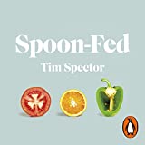 Spoon-Fed: Why Almost Everything Weve Been Told About Food Is Wrong