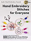 Hand Embroidery Stitches for Everyone, 2nd Edition: A step-by-step pictorial guide to 300 Embroidery and Cross Stitches with printable patterns, tips, ... more (Sarahs Hand Embroidery Tutorials)