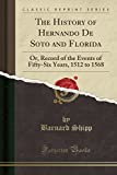 The History of Hernando De Soto and Florida: Or, Record of the Events of Fifty-Six Years, 1512 to 1568 (Classic Reprint)