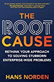 The Root Cause: Rethink Your Approach to Solving Stubborn Enterprise-Wide Problems