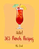 Hello! 365 Punch Recipes: Best Punch Cookbook Ever For Beginners [Cranberry Cookbook, Champagne Cookbook, Non Alcoholic Cocktail Cookbook, Punch Bowl Recipe ... Books, Champagne Cocktail Recipes] [Book 1]