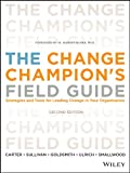 The Change Champion's Field Guide: Strategies and Tools for Leading Change in Your Organization