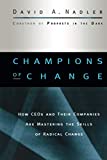 Champions of Change: How CEOs and Their Companies are Mastering the Skills of Radical Change (The Jossey-Bass Business and Management Series)