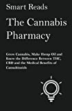 The Cannabis Pharmacy: Grow Cannabis, Make Hemp Oil, and Know the Difference Between THC, CBD and the Medical Benefits of Cannabinoids