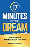 17 Minutes To Your Dream: How To Get The Breakthroughs You Need