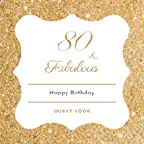 80 & Fabulous: Birthday Celebration Message Logbook, Keepsake Memory Book For 80th Birthday Party Family Friends & Guests To Write In and Sign In For ... Photos - Gold Glitters Frame Gifts for Women