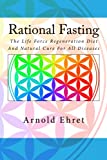 Rational Fasting: The Life Force Regeneration Diet And Natural Cure For All Diseases