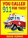 You Called 9-1-1 For This? (You Called 9-1-1 For... Book 2)