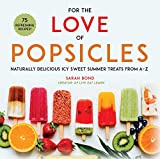 For the Love of Popsicles: Naturally Delicious Icy Sweet Summer Treats from AZ