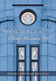 What Would A Holy Woman Do?