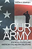 Our Army: Soldiers, Politics, and American Civil-Military Relations