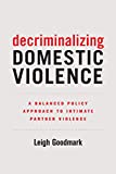 Decriminalizing Domestic Violence: A Balanced Policy Approach to Intimate Partner Violence (Volume 7) (Gender and Justice)