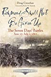 Richmond Shall Not Be Given Up: The Seven Days Battles, June 25-July 1, 1862 (Emerging Civil War Series)