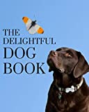 The Delightful Dog Book: A colorful book for seniors with alzheimers or dementia. With many different breeds of dog animals in a big, large print for elderly people or patients to help them feel calm