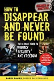 How to Disappear and Never Be Found: The Ultimate Guide to Privacy, Security, and Freedom