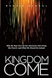 Kingdom Come: Why We Must Give Up Our Obsession with Fixing the Church--and What We Should Do Instead