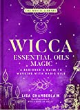 Wicca Essential Oils Magic: A Beginner's Guide to Working with Magic Oils (The Mystic Library Book 6)